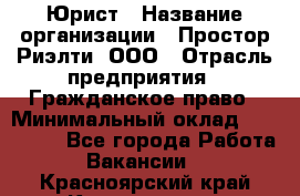 Юрист › Название организации ­ Простор-Риэлти, ООО › Отрасль предприятия ­ Гражданское право › Минимальный оклад ­ 120 000 - Все города Работа » Вакансии   . Красноярский край,Красноярск г.